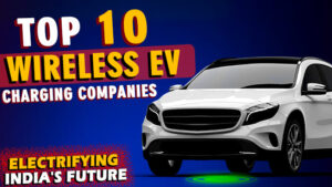 Top 10 Wireless EV charging companies in India